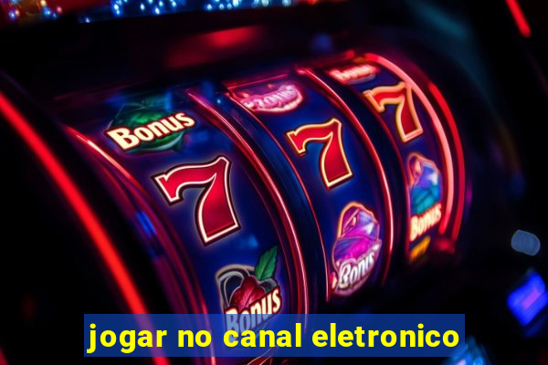 jogar no canal eletronico